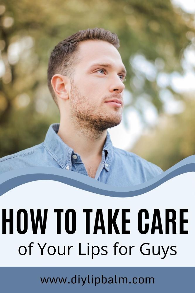 How to Take Care of Your Lips for Guys Lip Care Guide DIY Lip Balm